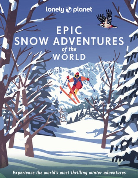Lonely Planet Epic Snow Adventures of the World: 200 Amazing Winter Adventures Across the Globe Easy & Challenging Exper