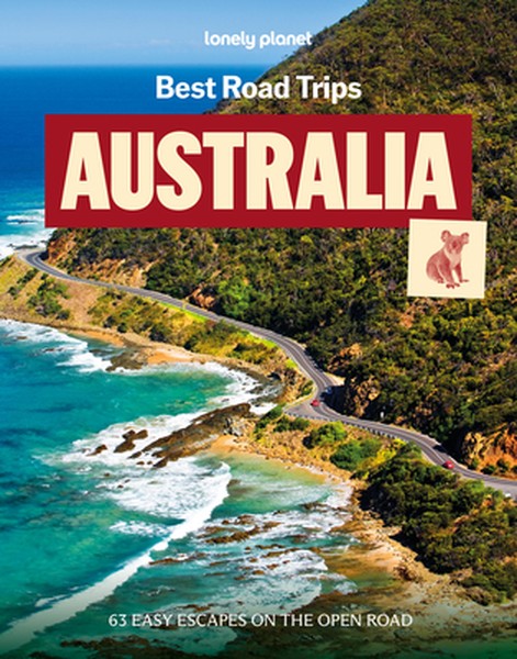 Lonely Planet Best Road Trips Australia: 39 Driving Itineraries Detailed Directions & Maps Local Tips Covers New South W