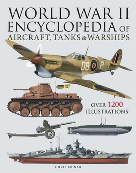 World War II Encyclopedia of Aircraft, Tanks & Warships: Over 1200 Illustrations