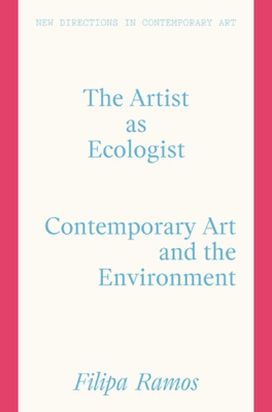 The Artist as Ecologist: Contemporary Art and the Environment