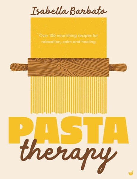 Pasta Therapy: Over 100 Nourishing Recipes for Relaxation, Calm and Healing