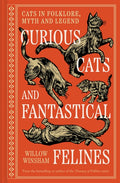 Curious Cats and Fantastical Felines: The Cat in Folklore, Myth, and Legend