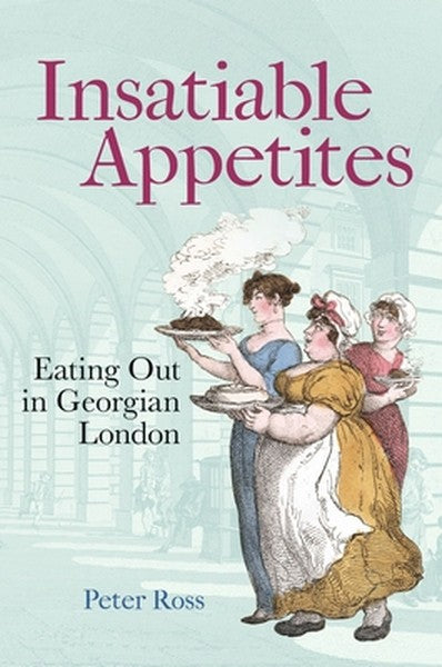 Insatiable Appetites: Eating Out in Georgian London