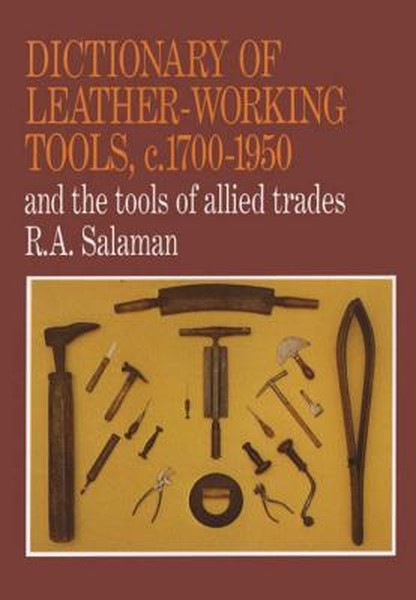 Dictionary of Leather-Working Tools, C.1700-1950 and the Tools of Allied Trades