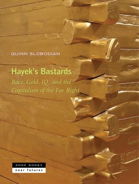 Hayek's Bastards: Race, Gold, Iq, and the Capitalism of the Far Right