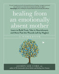 Healing from an Emotionally Absent Mother: Learn to Build Trust, Take in Nourishment, and Move Past the Wounds Left by N