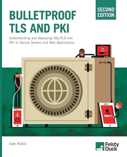 Bulletproof TLS and PKI, Second Edition: Understanding and Deploying SSL/TLS and PKI to Secure Servers and Web Applicati