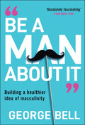 Be a Man about It: Building a Healthier Idea of Masculinity
