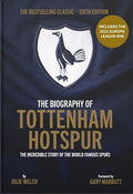 The Biography of Tottenham Hotspur: The Incredible Story of the World Famous Spurs