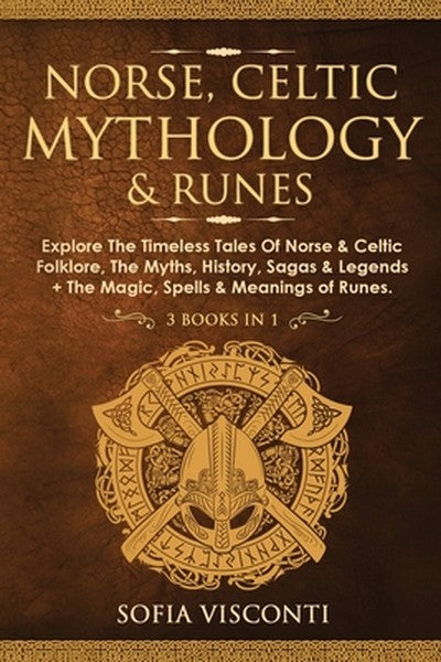 Norse, Celtic Mythology & Runes: Explore The Timeless Tales Of Norse & Celtic Folklore, The Myths, History, Sagas & Lege