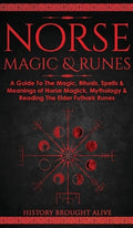 Norse Magic & Runes: A Guide To The Magic, Rituals, Spells & Meanings of Norse Magick, Mythology & Reading The Elder Fut