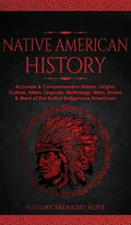 Native American History: Accurate & Comprehensive History, Origins, Culture, Tribes, Legends, Mythology, Wars, Stories &