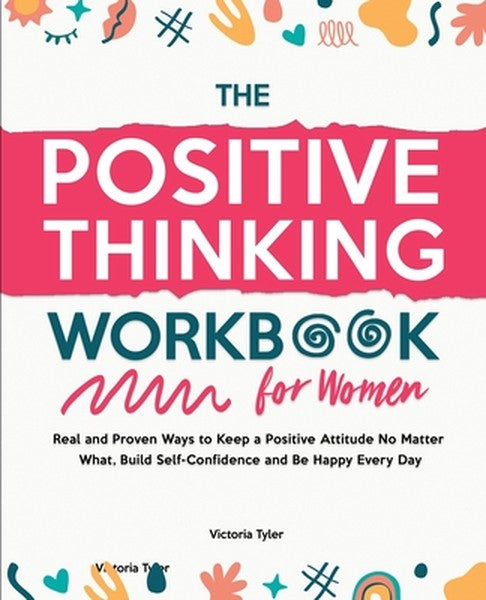 The Positive Thinking Workbook for Women: Real and Proven Ways to Keep a Positive Attitude No Matter What, Build Self-Co