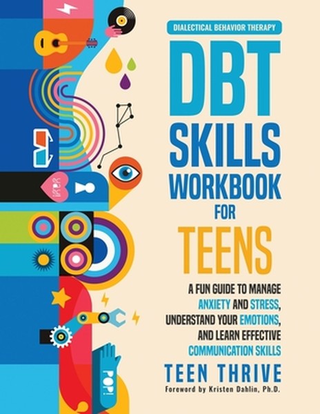 The DBT Skills Workbook for Teens: A Fun Guide to Manage Anxiety and Stress, Understand Your Emotions and Learn Effectiv