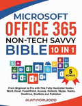 Microsoft Office 365 Non-Tech Savvy Bible: [10 in 1]: From Beginner to Pro with This Fully Illustrated Guide- Word, Exce