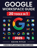 Google Workspace Guide: Unlock Every Google App - Elevate Efficiency with Exclusive Tips, Time-Savers & Step-by-Step Scr