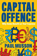 Capital Offence: Why Some Benefit at Your Expense