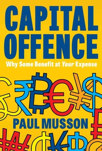 Capital Offence: Why Some Benefit at Your Expense