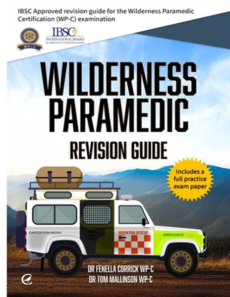 Wilderness Paramedic Revision Guide: IBSC approved revision guide for the Wilderness Paramedic Certification (WP-C) exam