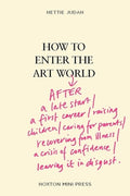 How to Enter the Art World...: After a Late Start / A First Career / Raising Children / Caring for Parents / Recovering 