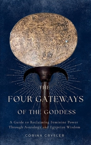 The Four Gateways of the Goddess: A Guide to Reclaiming Feminine Power Through Astrology and Egyptian Wisdom