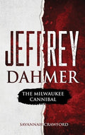Jeffrey Dahmer: The Milwaukee Cannibal