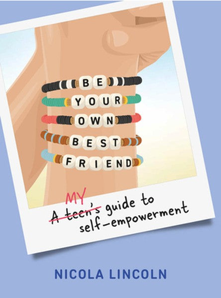 Be Your Own Best Friend: A Teen's Guide to Self-Empowerment