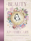 The Beauty Apothecary: Soulful Remedies to Foster Beauty Inside and Out