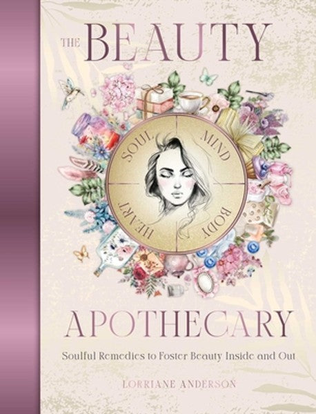 The Beauty Apothecary: Soulful Remedies to Foster Beauty Inside and Out