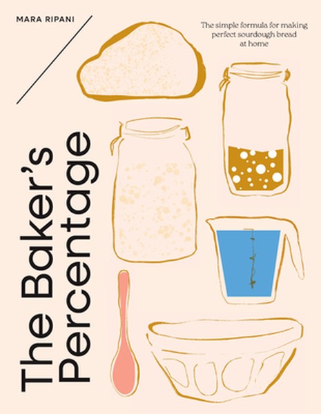 The Baker's Percentage: The Simple Formula for Making Perfect Sourdough Bread at Home
