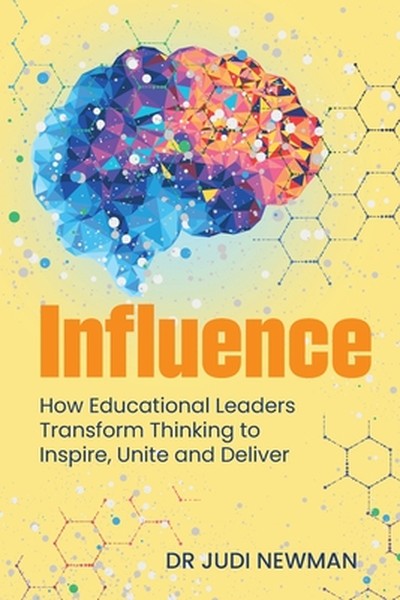 Influence: How Educational Leaders Transform Thinking to Inspire, Unite and Deliver