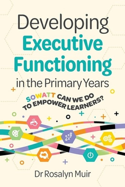 Developing Executive Functioning in the Primary Years: SOWATT Can We Do to Empower Learners?