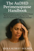 The AuDHD Perimenopause Handbook: A Practical Guide for Autistic and ADHD Women Managing Hormonal Changes, Brain Fog, Ex