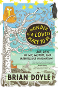 Wonder Is a Lovely Place to Be: 365 Days of Wit, Wisdom, and Irrepressible Imagination