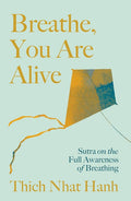 Breathe, You Are Alive! (Revised and Expanded): Sutra on the Full Awareness of Breathing