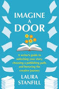 Imagine a Door: A Writer's Guide to Unlocking Your Story, Choosing a Publishing Path, and Honoring the Creative Journey
