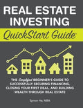 Real Estate Investing QuickStart Guide: The Simplified Beginner's Guide to Successfully Securing Financing, Closing Your