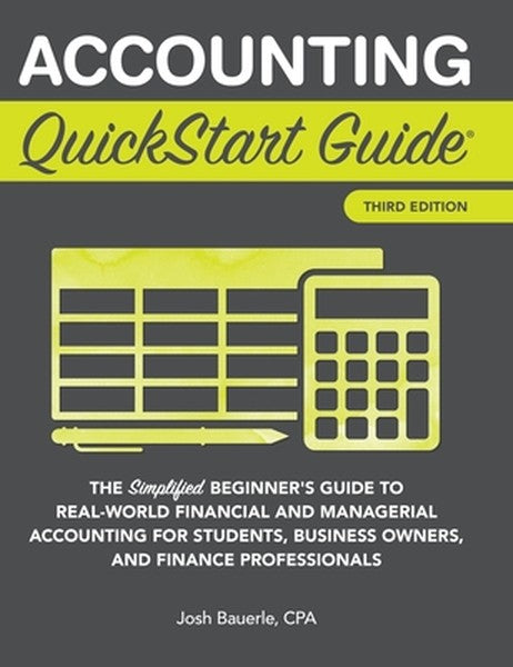Accounting QuickStart Guide: The Simplified Beginner's Guide to Financial & Managerial Accounting For Students, Business