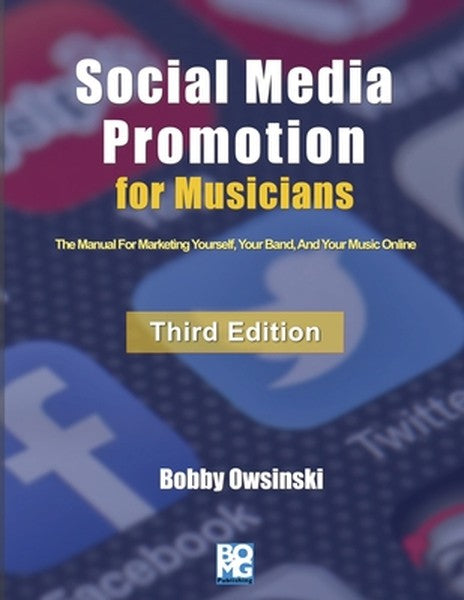 Social Media Promotion For Musicians - Third Edition: The Manual For Marketing Yourself, Your Band, And Your Music Onlin