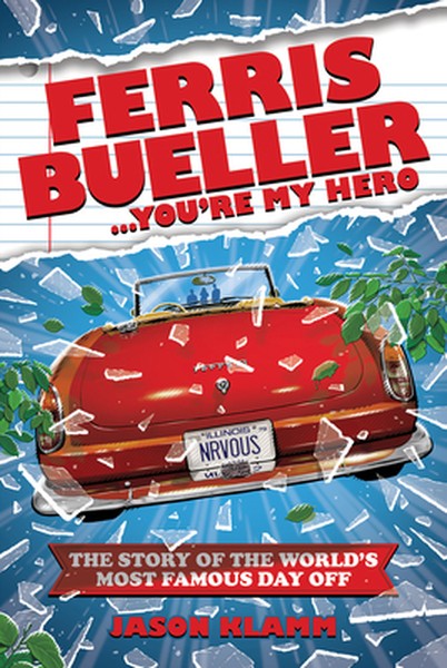 Ferris Bueller...You're My Hero: The Story of the World's Most Famous Day Off