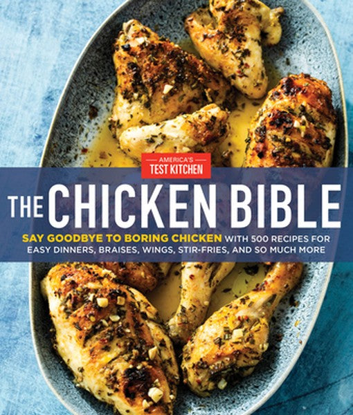 The Chicken Bible: Say Goodbye to Boring Chicken with 500 Recipes for Easy Dinners, Braises, Wings, Stir-Fries, and So M