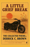 A Little Grief Break: The Collected Poems of Derrick C. Brown 1995-2025