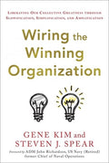 Wiring the Winning Organization: Liberating Our Collective Greatness Through Slowification, Simplification, and Amplific