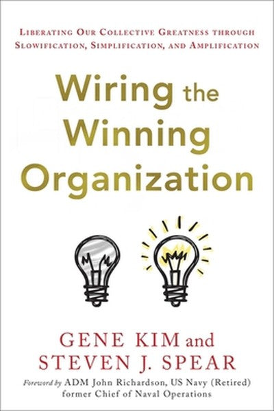 Wiring the Winning Organization: Liberating Our Collective Greatness Through Slowification, Simplification, and Amplific