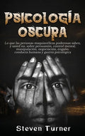 Psicología oscura: Lo que las personas maquiavélicas poderosas saben, y usted no, sobre persuasión, control mental, mani