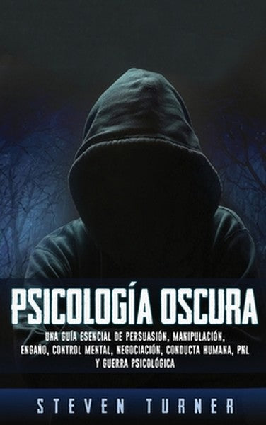 Psicología oscura: Una guía esencial de persuasión, manipulación, engaño, control mental, negociación, conducta humana, 