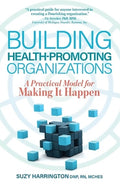 Building Health-Promoting Organizations: A Practical Model for Making It Happen