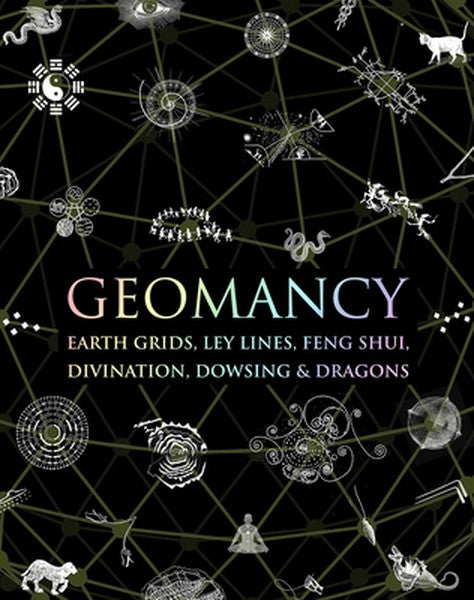 Geomancy: Earth Grids, Ley Lines, Feng Shui, Divination, Dowsing, & Dragons