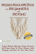 Modern Macramé Book for Beginners and Beyond: Stylish Modern Macramé Design Patterns and Project Ideas for Plant Hangers