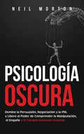Psicología Oscura: Domine la Persuasión, Negociación y la PNL y Libere el Poder de Comprender la Manipulación, el Engaño